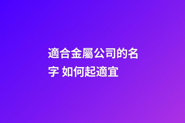 適合金屬公司的名字 如何起適宜-第1張-公司起名-玄機派